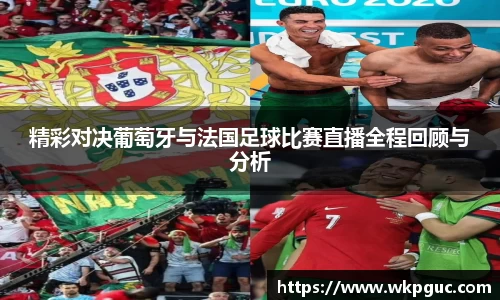 精彩对决葡萄牙与法国足球比赛直播全程回顾与分析