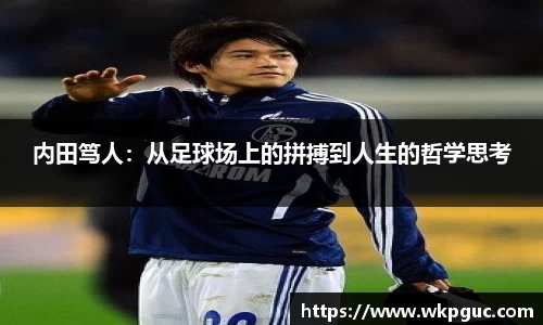 内田笃人：从足球场上的拼搏到人生的哲学思考