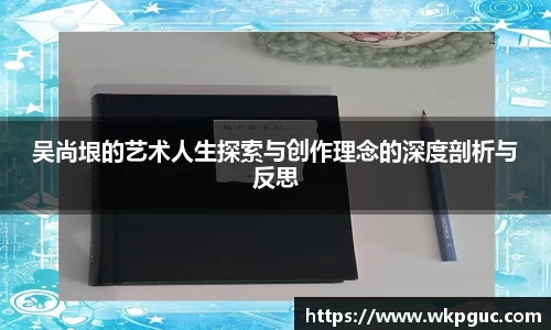 吴尚垠的艺术人生探索与创作理念的深度剖析与反思