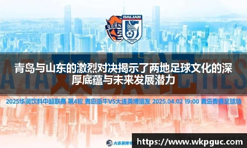 青岛与山东的激烈对决揭示了两地足球文化的深厚底蕴与未来发展潜力