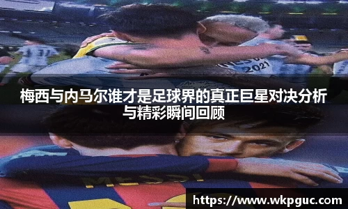 梅西与内马尔谁才是足球界的真正巨星对决分析与精彩瞬间回顾