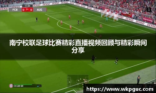 南宁校联足球比赛精彩直播视频回顾与精彩瞬间分享