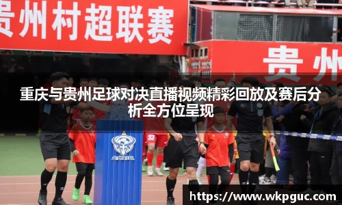 重庆与贵州足球对决直播视频精彩回放及赛后分析全方位呈现